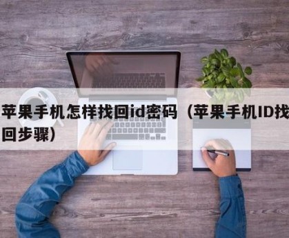 苹果手机怎样找回id密码（苹果手机ID找回步骤）