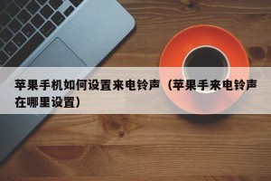 苹果手机如何设置来电铃声（苹果手来电铃声在哪里设置）