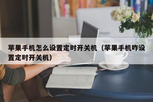 苹果手机怎么设置定时开关机（苹果手机咋设置定时开关机）