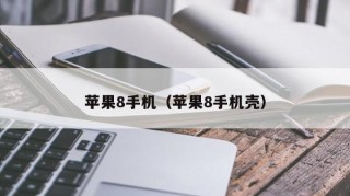 苹果8手机（苹果8手机壳）