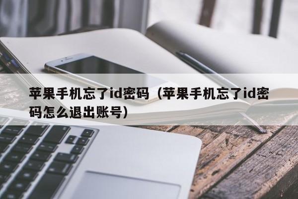 苹果手机忘了id密码(苹果手机忘了id密码怎么退出账号)